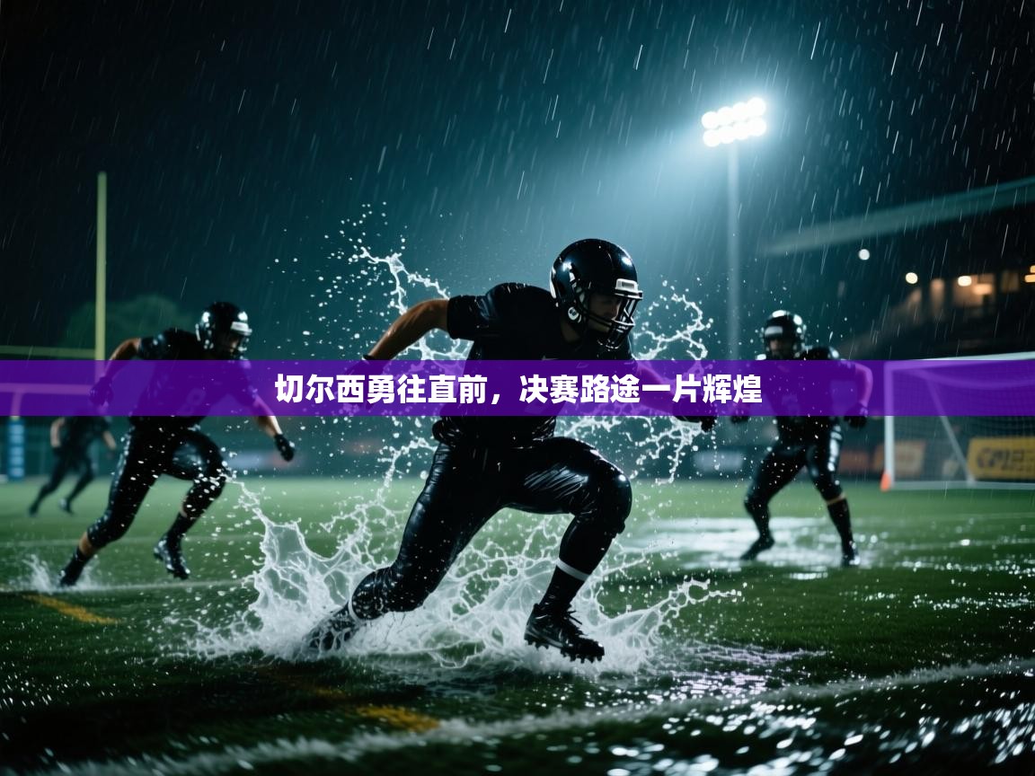 切尔西勇往直前,决赛路途一片辉煌 第1张